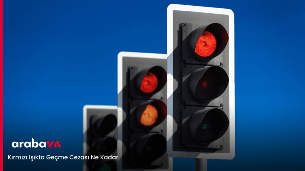 Kırmızı Işıkta Geçme Cezası Ne Kadar? 2025