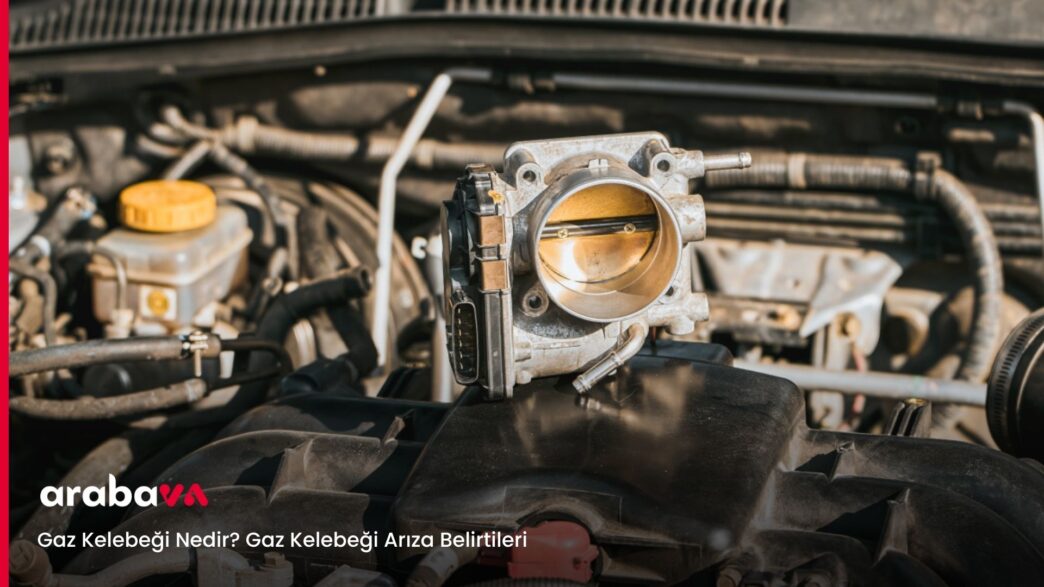 Gaz Kelebeği Nedir Gaz Kelebeği Arıza Belirtileri